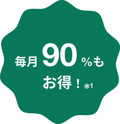 毎月90%もお得！※1